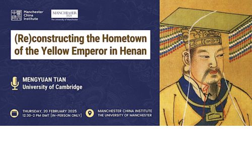 Banner for '(Re)constructing the Hometown of the Yellow Emperor in Henan,' featuring Mengyuan Tian (University of Cambridge) on 20 February 2025, 12:30–2 PM GMT at the Manchester China Institute.